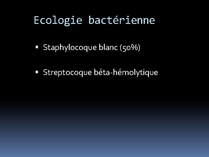 Ecologie bactérienne Staphylocoque blanc (50%) Streptocoque béta-hémolytique 