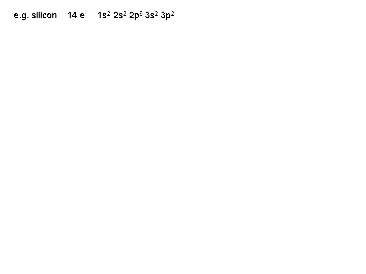 e. g. silicon 14 e- 1 s 2 2 p 6 3 s 2