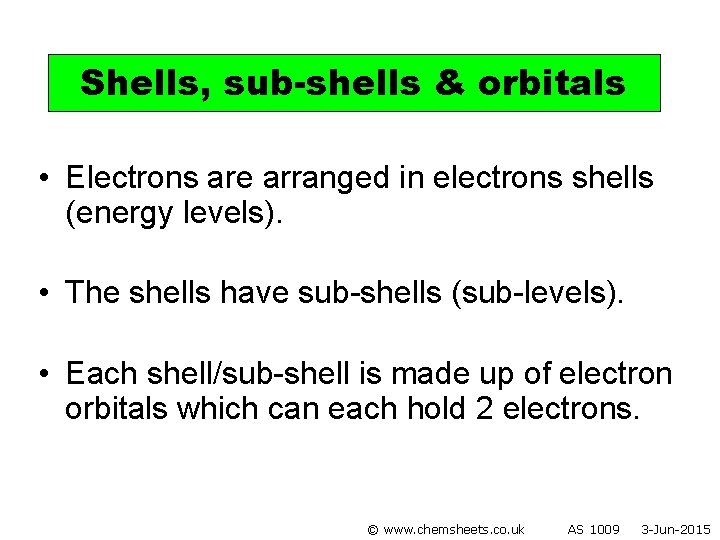 Shells, sub-shells & orbitals • Electrons are arranged in electrons shells (energy levels). •