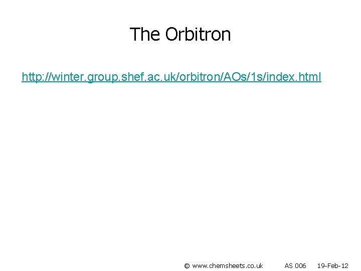 The Orbitron http: //winter. group. shef. ac. uk/orbitron/AOs/1 s/index. html © www. chemsheets. co.