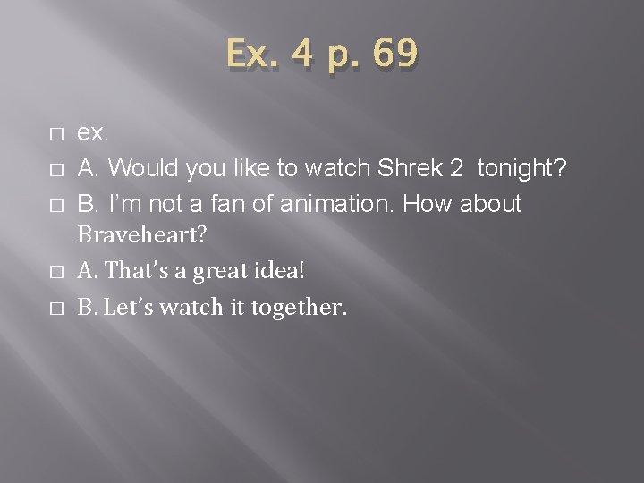 Ex. 4 p. 69 � � � ex. A. Would you like to watch