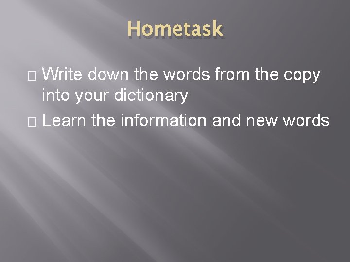 Hometask Write down the words from the copy into your dictionary � Learn the