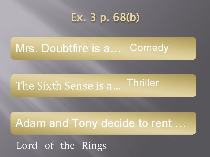 Ex. 3 p. 68(b) Mrs. Doubtfire is a… Comedy The Sixth Sense is a…