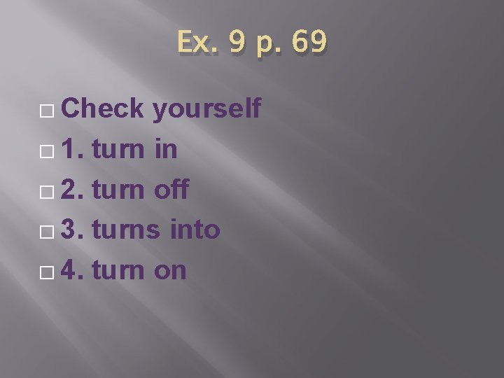 Ex. 9 p. 69 � Check yourself � 1. turn in � 2. turn