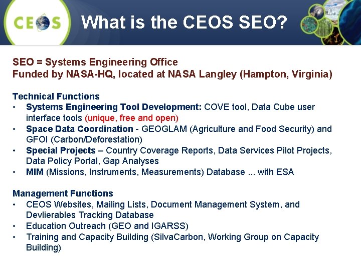 What is the CEOS SEO? SEO = Systems Engineering Office Funded by NASA-HQ, located