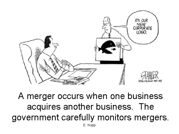 A merger occurs when one business acquires another business. The government carefully monitors mergers.