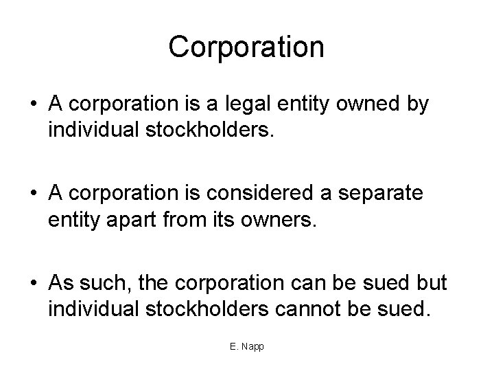 Corporation • A corporation is a legal entity owned by individual stockholders. • A