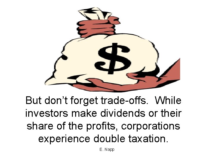 But don’t forget trade-offs. While investors make dividends or their share of the profits,