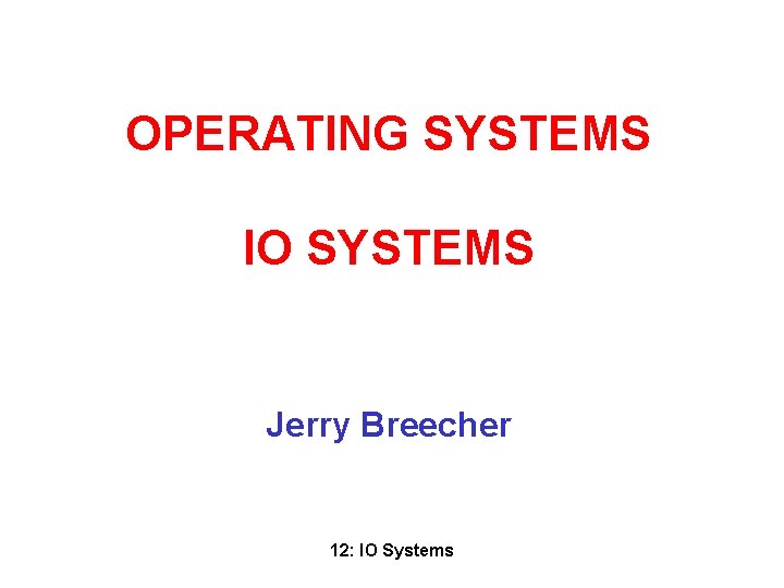 OPERATING SYSTEMS IO SYSTEMS Jerry Breecher 12: IO Systems 