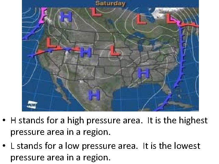  • H stands for a high pressure area. It is the highest pressure