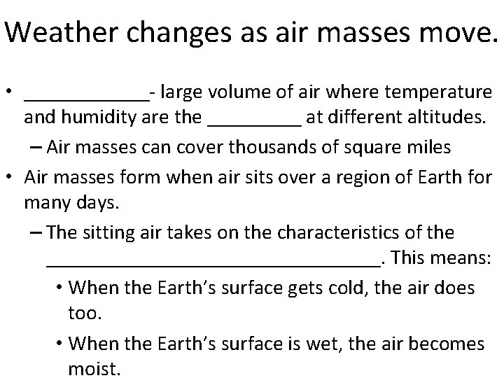 Weather changes as air masses move. • ______- large volume of air where temperature