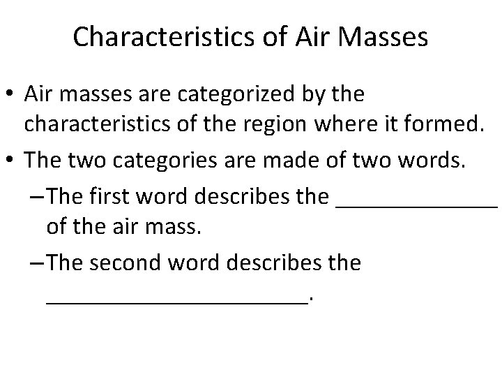 Characteristics of Air Masses • Air masses are categorized by the characteristics of the
