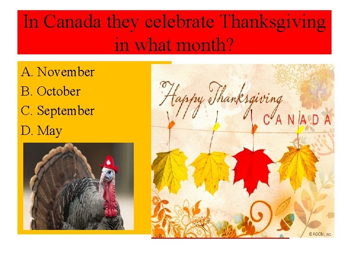 In Canada they celebrate Thanksgiving in what month? A. November B. October C. September