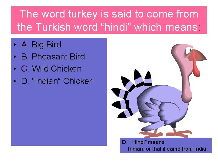 The word turkey is said to come from the Turkish word “hindi” which means: