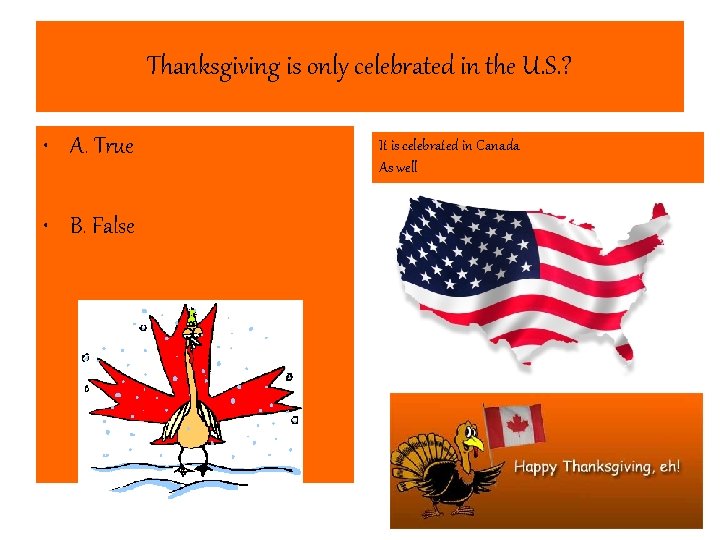 Thanksgiving is only celebrated in the U. S. ? • A. True • B.