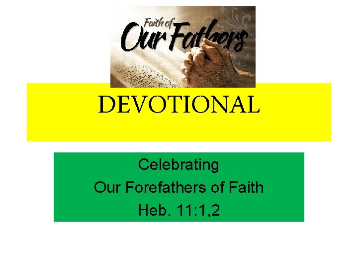 DEVOTIONAL Celebrating Our Forefathers of Faith Heb. 11: 1, 2 