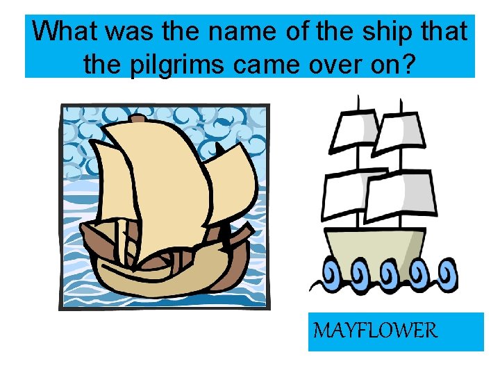 What was the name of the ship that the pilgrims came over on? MAYFLOWER