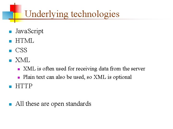 Underlying technologies n n Java. Script HTML CSS XML n n XML is often