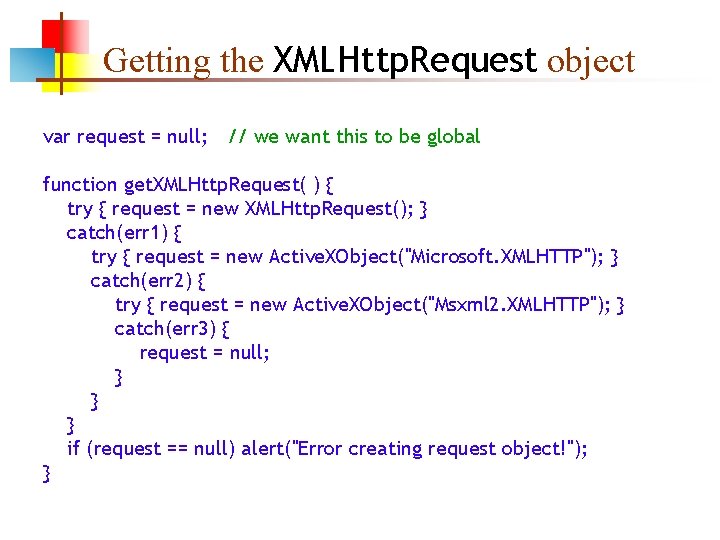 Getting the XMLHttp. Request object var request = null; // we want this to