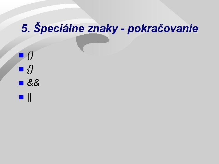 5. Špeciálne znaky - pokračovanie () n {} n && n || n 