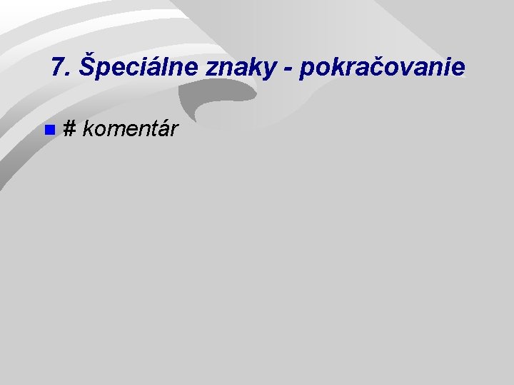 7. Špeciálne znaky - pokračovanie n # komentár 