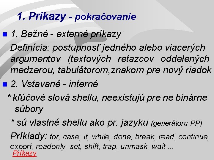 1. Príkazy - pokračovanie 1. Bežné - externé príkazy Definícia: postupnosť jedného alebo viacerých