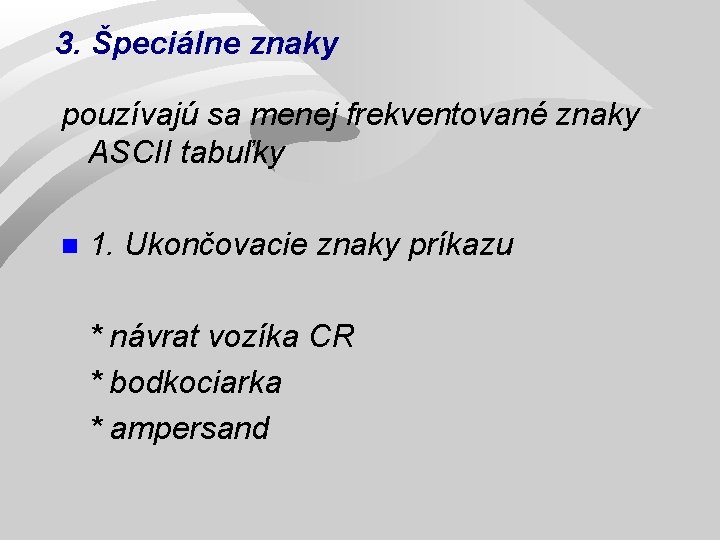 3. Špeciálne znaky pouzívajú sa menej frekventované znaky ASCII tabuľky n 1. Ukončovacie znaky