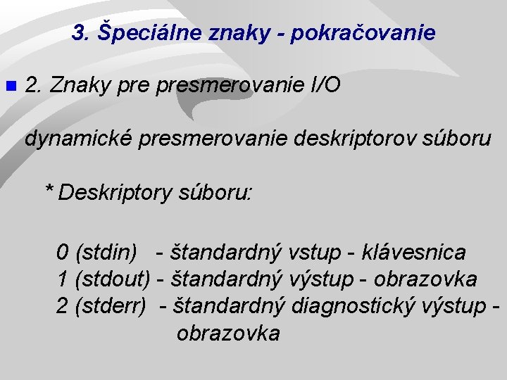 3. Špeciálne znaky - pokračovanie n 2. Znaky presmerovanie I/O dynamické presmerovanie deskriptorov súboru