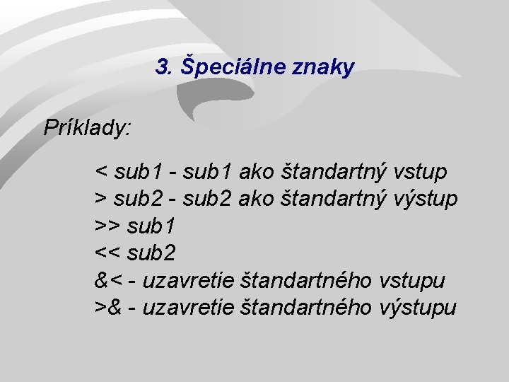 3. Špeciálne znaky Príklady: < sub 1 - sub 1 ako štandartný vstup >
