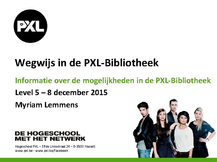 Wegwijs in de PXL-Bibliotheek Informatie over de mogelijkheden in de PXL-Bibliotheek Level 5 –