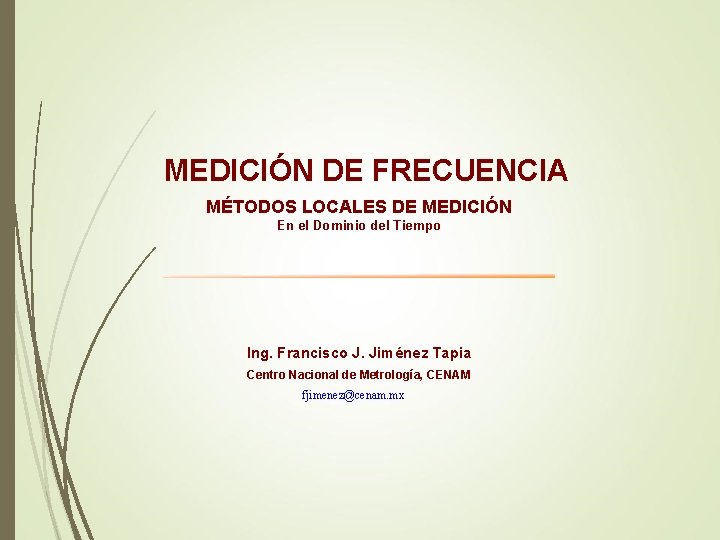 MEDICIÓN DE FRECUENCIA MÉTODOS LOCALES DE MEDICIÓN En el Dominio del Tiempo Ing. Francisco MEDICIÓN DE FRECUENCIA MÉTODOS LOCALES DE MEDICIÓN En el Dominio del Tiempo Ing. Francisco