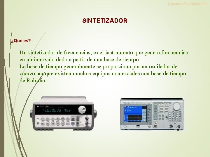 Introducción / Sintetizador SINTETIZADOR ¿Qué es? Un sintetizador de frecuencias, es el instrumento que