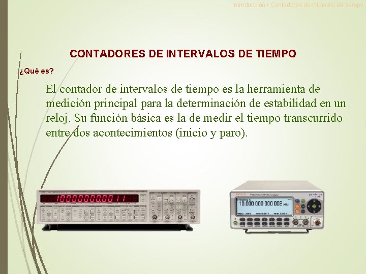 Introducción / Contadores de intervalo de tiempo CONTADORES DE INTERVALOS DE TIEMPO ¿Qué es? Introducción / Contadores de intervalo de tiempo CONTADORES DE INTERVALOS DE TIEMPO ¿Qué es?