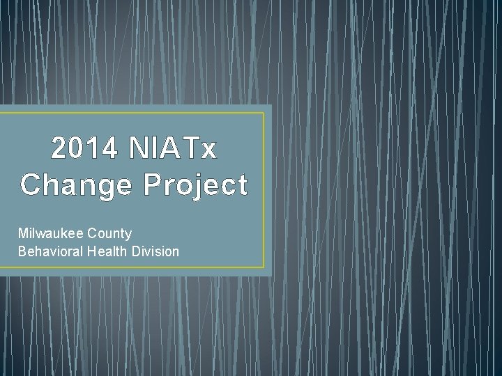 2014 NIATx Change Project Milwaukee County Behavioral Health Division 