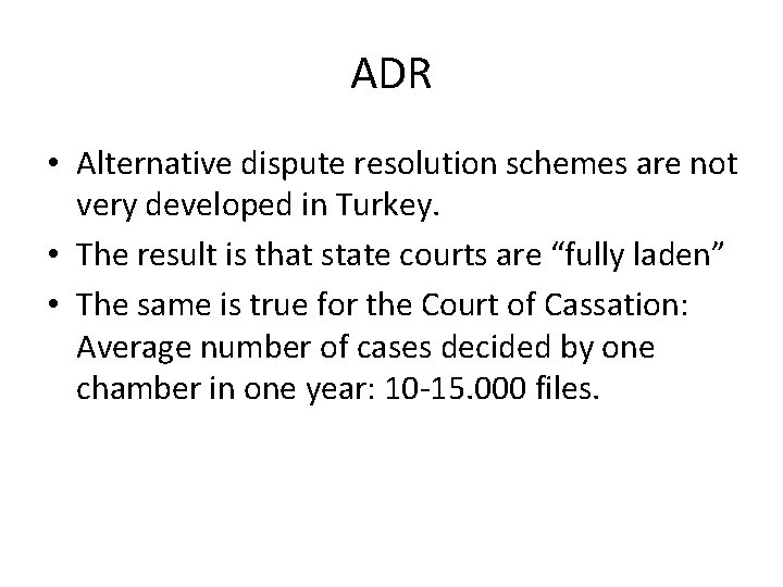 ADR • Alternative dispute resolution schemes are not very developed in Turkey. • The