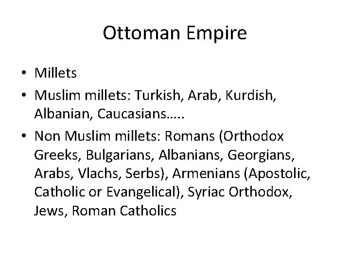 Ottoman Empire • Millets • Muslim millets: Turkish, Arab, Kurdish, Albanian, Caucasians…. . •