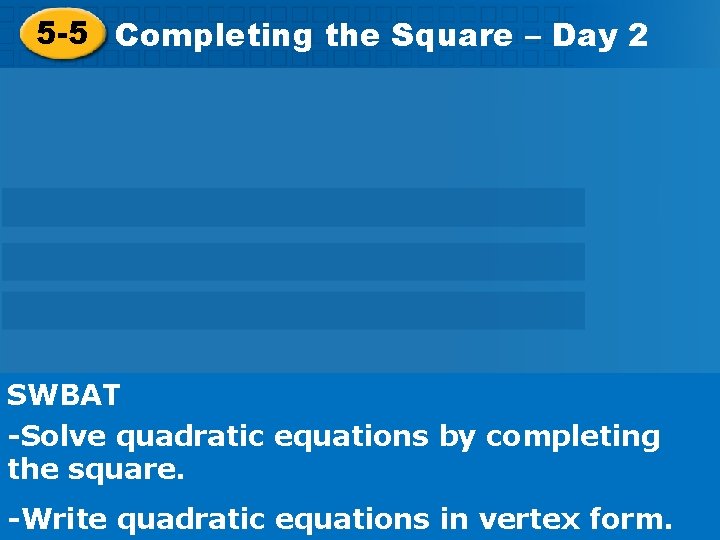 5 -5 Completing the Square – Day 2 SWBAT -Solve quadratic equations by completing