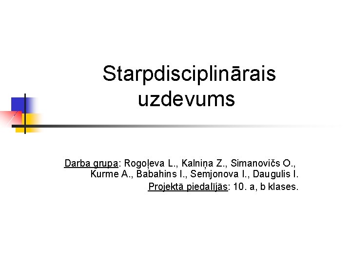 Starpdisciplinārais uzdevums Darba grupa: Rogoļeva L. , Kalniņa Z. , Simanovičs O. , Kurme