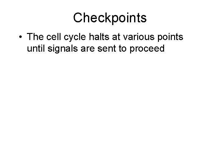 Checkpoints • The cell cycle halts at various points until signals are sent to