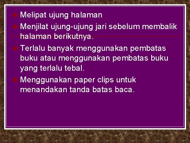 Melipat ujung halaman n Menjilat ujung-ujung jari sebelum membalik halaman berikutnya. n Terlalu banyak