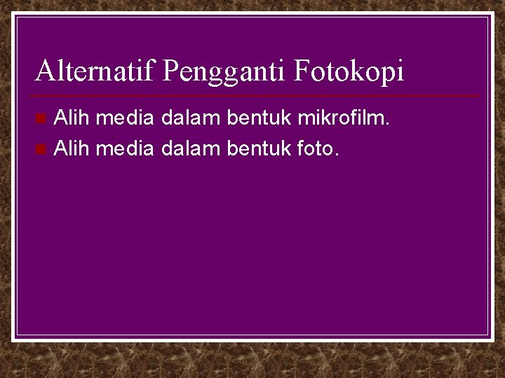 Alternatif Pengganti Fotokopi Alih media dalam bentuk mikrofilm. n Alih media dalam bentuk foto.