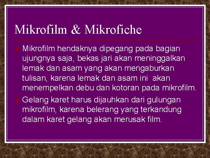 Mikrofilm & Mikrofiche n n Mikrofilm hendaknya dipegang pada bagian ujungnya saja, bekas jari