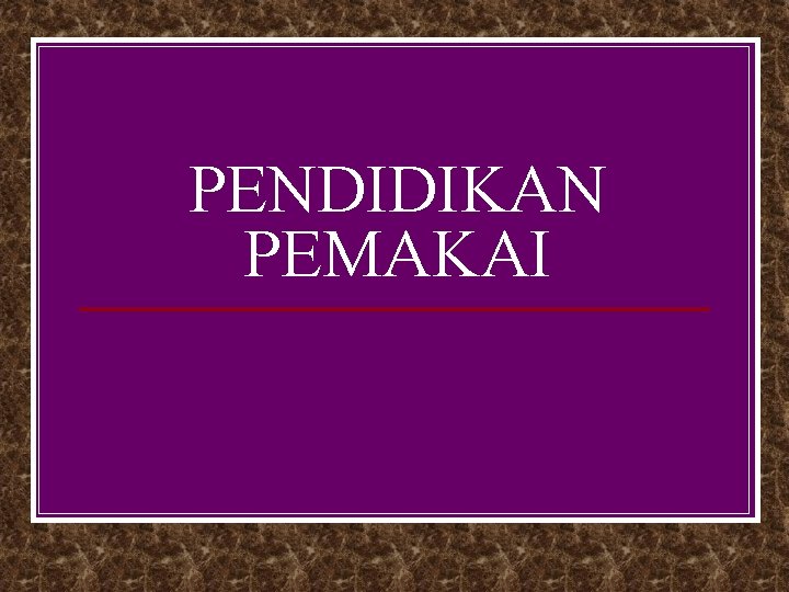 PENDIDIKAN PEMAKAI 