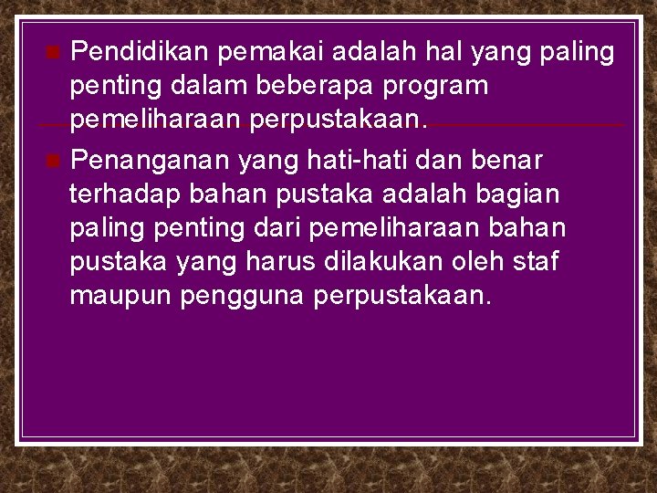 Pendidikan pemakai adalah hal yang paling penting dalam beberapa program pemeliharaan perpustakaan. n Penanganan