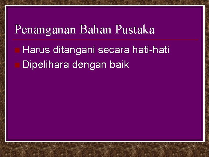 Penanganan Bahan Pustaka n Harus ditangani secara hati-hati n Dipelihara dengan baik 