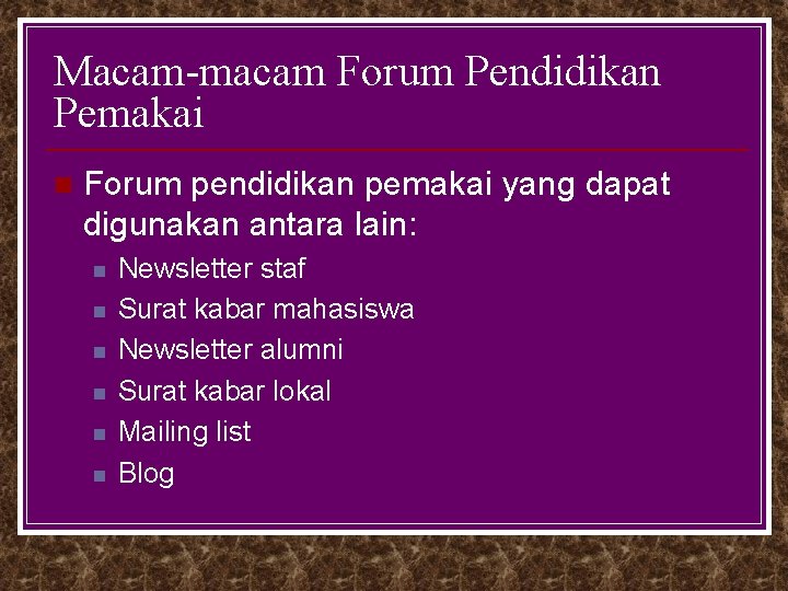 Macam-macam Forum Pendidikan Pemakai n Forum pendidikan pemakai yang dapat digunakan antara lain: n