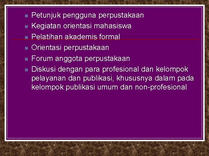 n n n Petunjuk pengguna perpustakaan Kegiatan orientasi mahasiswa Pelatihan akademis formal Orientasi perpustakaan