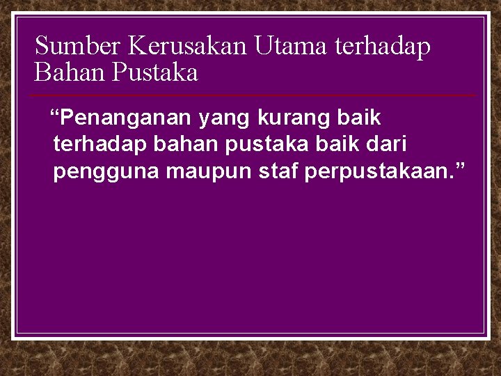 Sumber Kerusakan Utama terhadap Bahan Pustaka “Penanganan yang kurang baik terhadap bahan pustaka baik