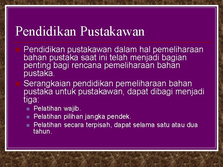 Pendidikan Pustakawan n n Pendidikan pustakawan dalam hal pemeliharaan bahan pustaka saat ini telah