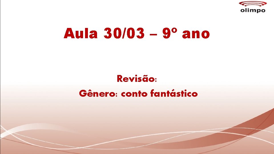 Aula 30/03 – 9º ano Revisão: Gênero: conto fantástico 